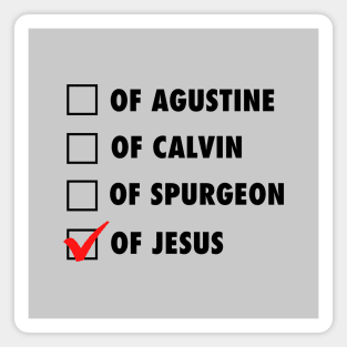 Not from Agustine, Calvin, or Spurgeon but of Jesus. black text Magnet